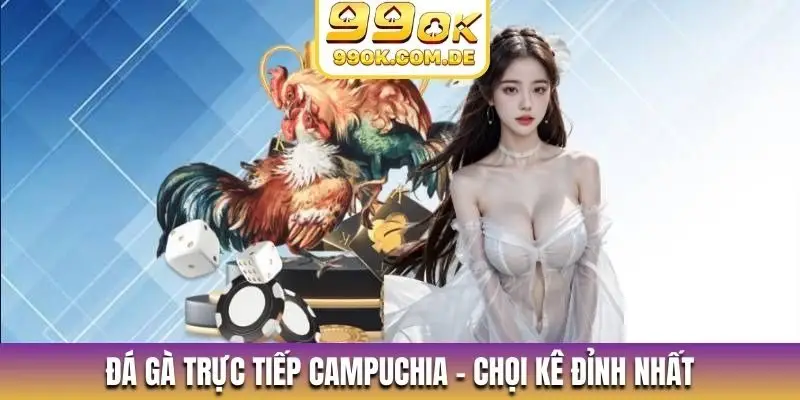 Đá gà trực tiếp Campuchia