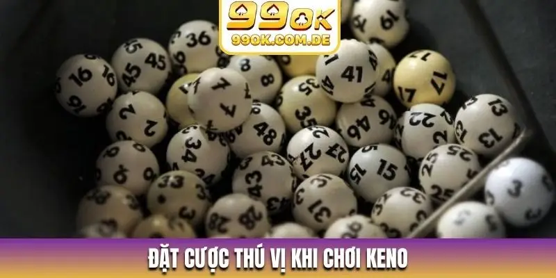 Đặt cược thú vị khi chơi Keno