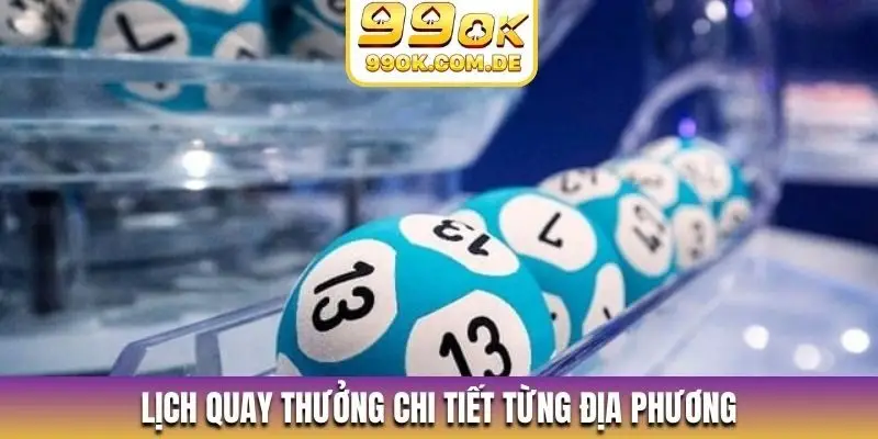 Lịch quay thưởng chi tiết từng địa phương